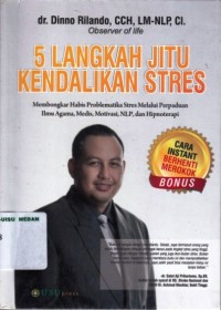 5 Langkah Jitu Kendalikan Stres ; Membongkar Habis Problematika Stres Melalui Perpaduan Ilmu Agama, Medis, Motivasi, NLP dan Hipnoterapi