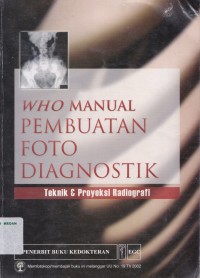 WHO manual pembuatan foto diagnostik : teknik & proyeksi radiografi