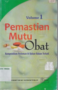 Pemastian mutu obat : kompendium pedoman & bahan-bahan terkait volume 1