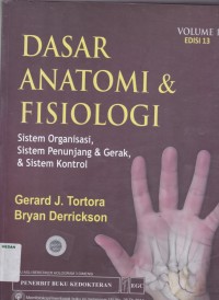 Dasar anatomi & fisiologi : sistem organisasi, sistem penunjang & gerak, & sistem kontrol, edisi 13 volume 1