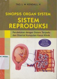 Sinopsis organ system reproduksi : pendekatan dengan sistem terpadu dan disertai kumpulan kasus klinik