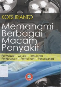 Memahami berbagai penyakit : penyebab, gejala, penularan, pengobatan, pemulihan, dan pencegahan