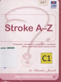 Stroke A-Z : pengenalan, pendegahan, pengobatan, rehabilitasi stroke, serta tanya-jawab seputar stroke